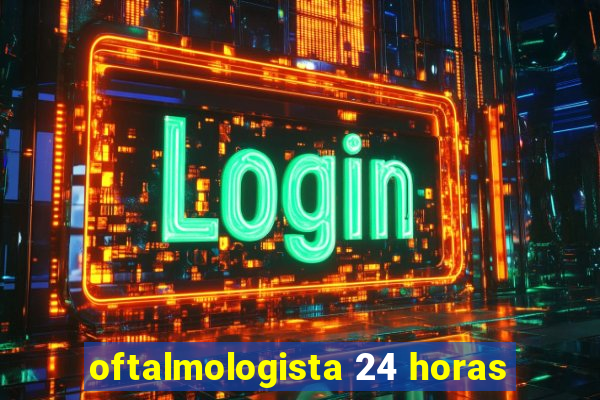 oftalmologista 24 horas